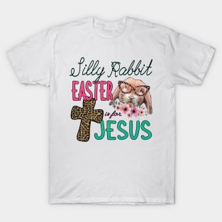 Silly Rabbit Easter is for Jesus T-Shirt